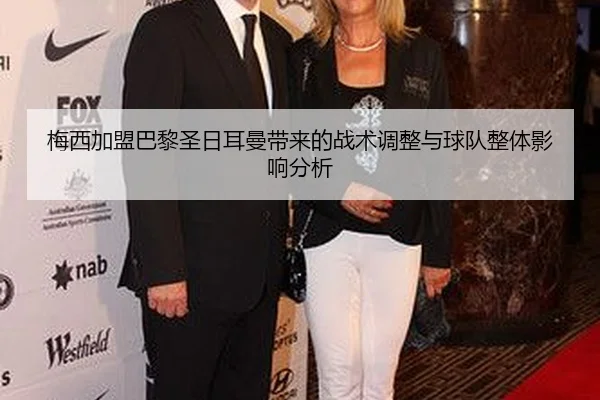 梅西加盟巴黎圣日耳曼带来的战术调整与球队整体影响分析